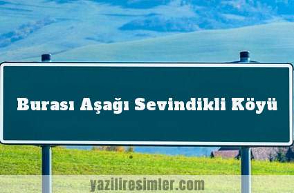 Burası Aşağı Sevindikli Köyü